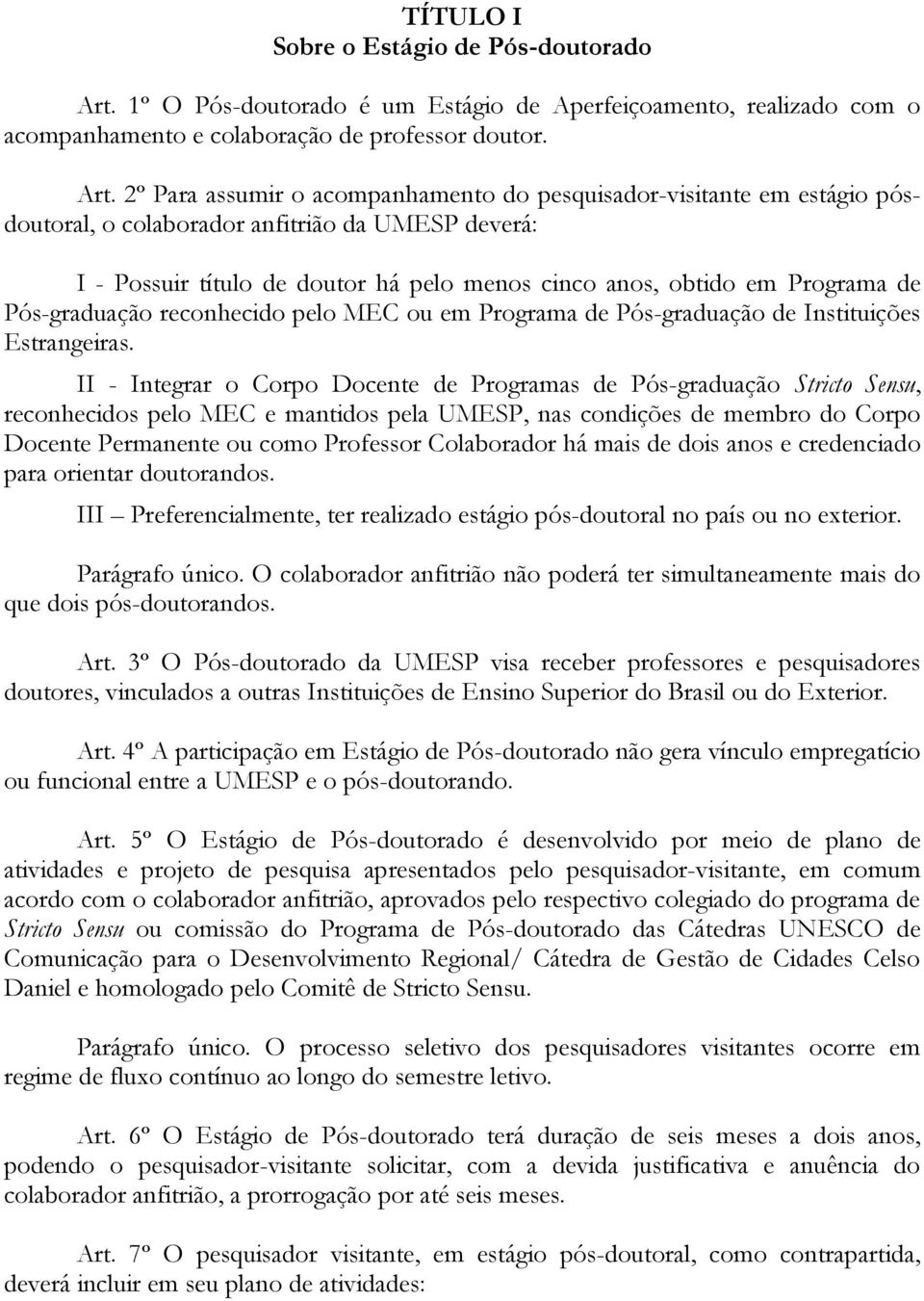 2º Para assumir o acompanhamento do pesquisador-visitante em estágio pósdoutoral, o colaborador anfitrião da UMESP deverá: I - Possuir título de doutor há pelo menos cinco anos, obtido em Programa de