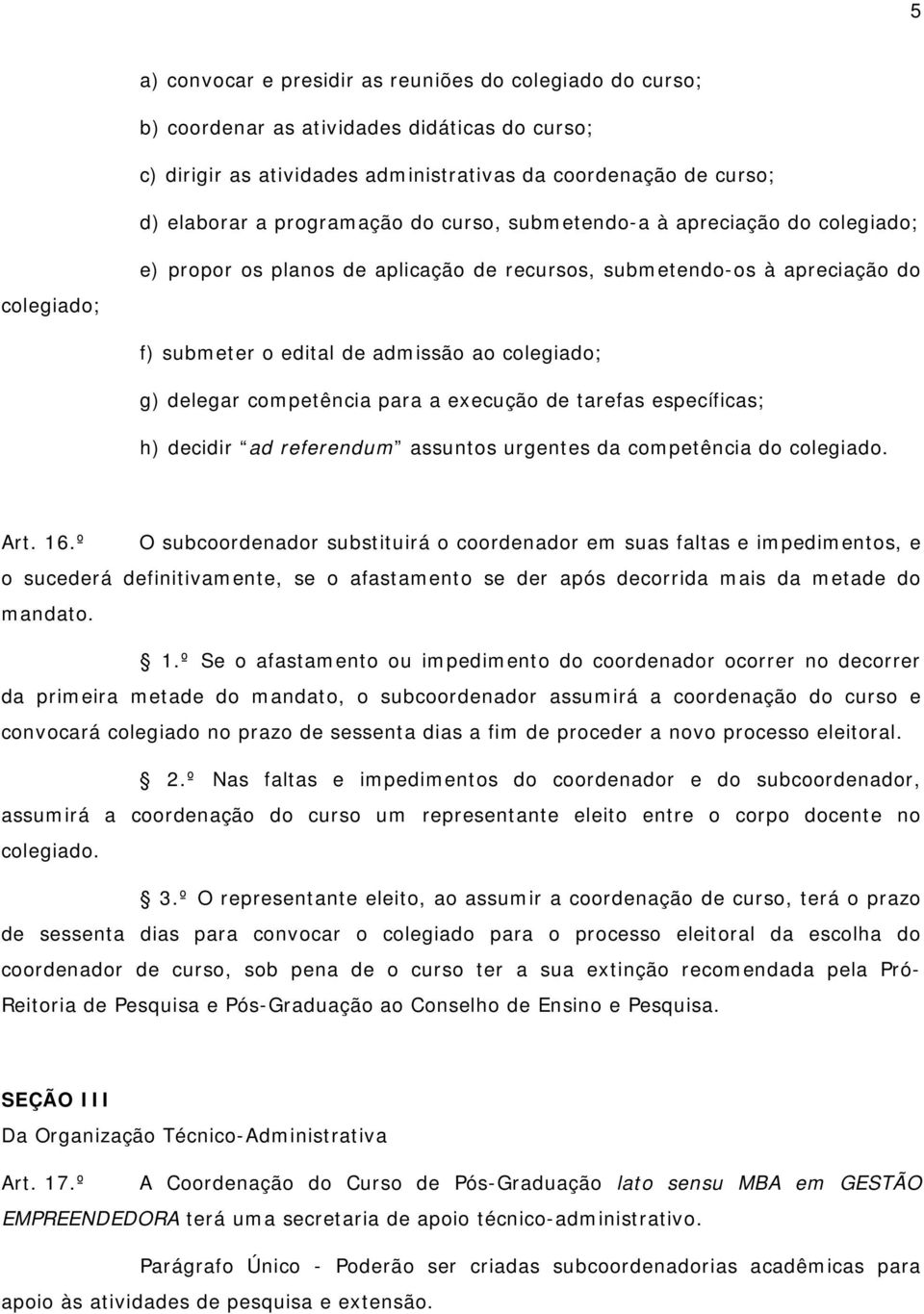 competência para a execução de tarefas específicas; h) decidir ad referendum assuntos urgentes da competência do colegiado. Art. 16.