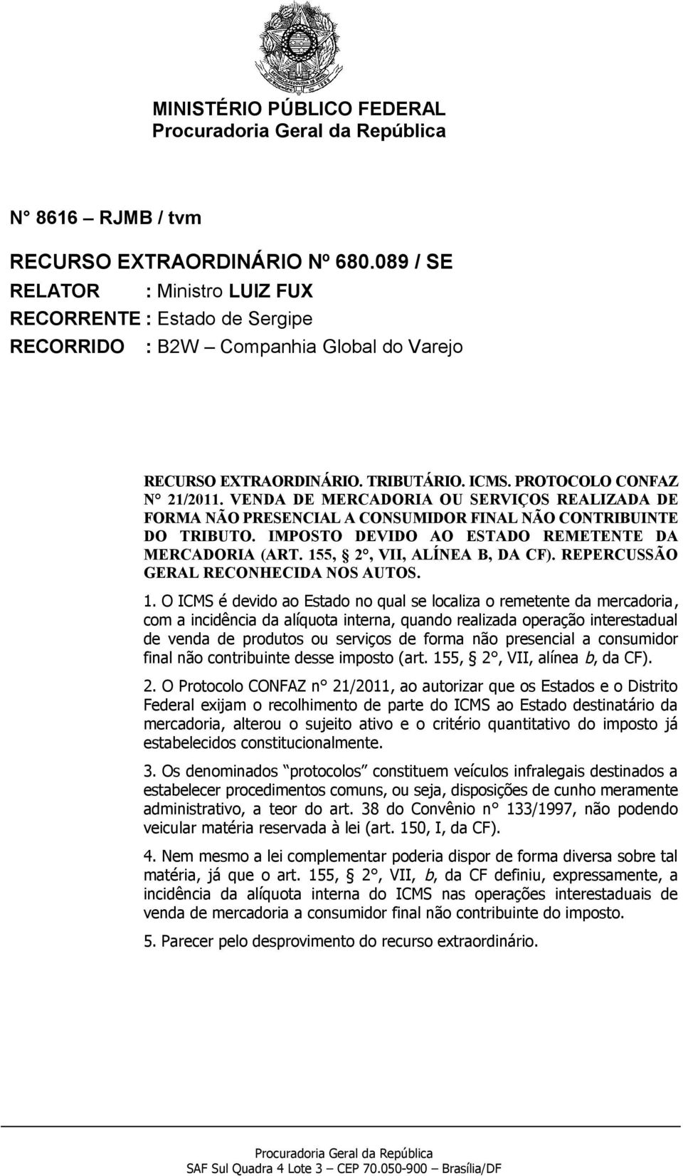 VENDA DE MERCADORIA OU SERVIÇOS REALIZADA DE FORMA NÃO PRESENCIAL A CONSUMIDOR FINAL NÃO CONTRIBUINTE DO TRIBUTO. IMPOSTO DEVIDO AO ESTADO REMETENTE DA MERCADORIA (ART. 155, 2, VII, ALÍNEA B, DA CF).