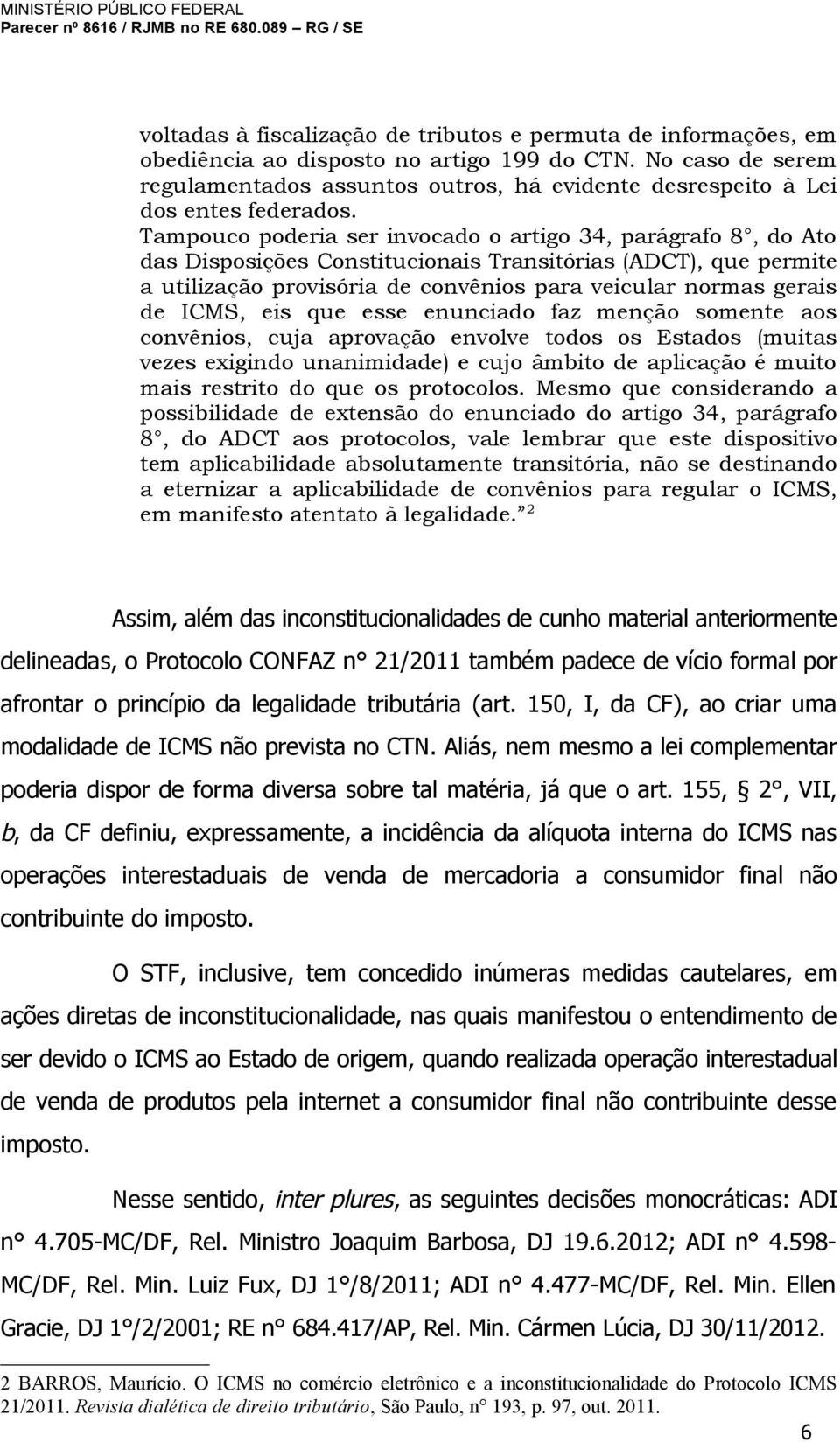 Tampouco poderia ser invocado o artigo 34, parágrafo 8, do Ato das Disposições Constitucionais Transitórias (ADCT), que permite a utilização provisória de convênios para veicular normas gerais de