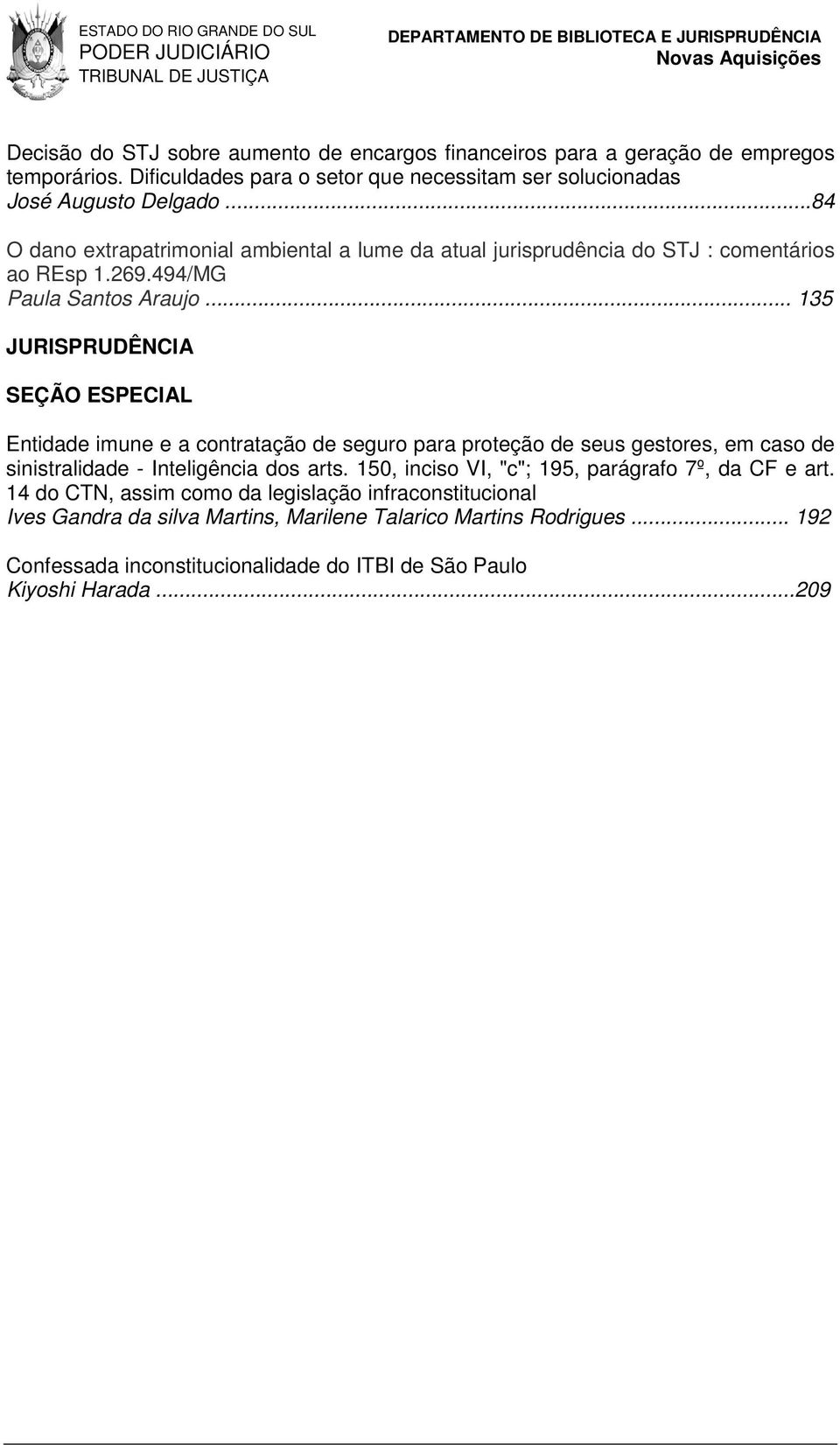 .. 135 SEÇÃO ESPECIAL Entidade imune e a contratação de seguro para proteção de seus gestores, em caso de sinistralidade - Inteligência dos arts.