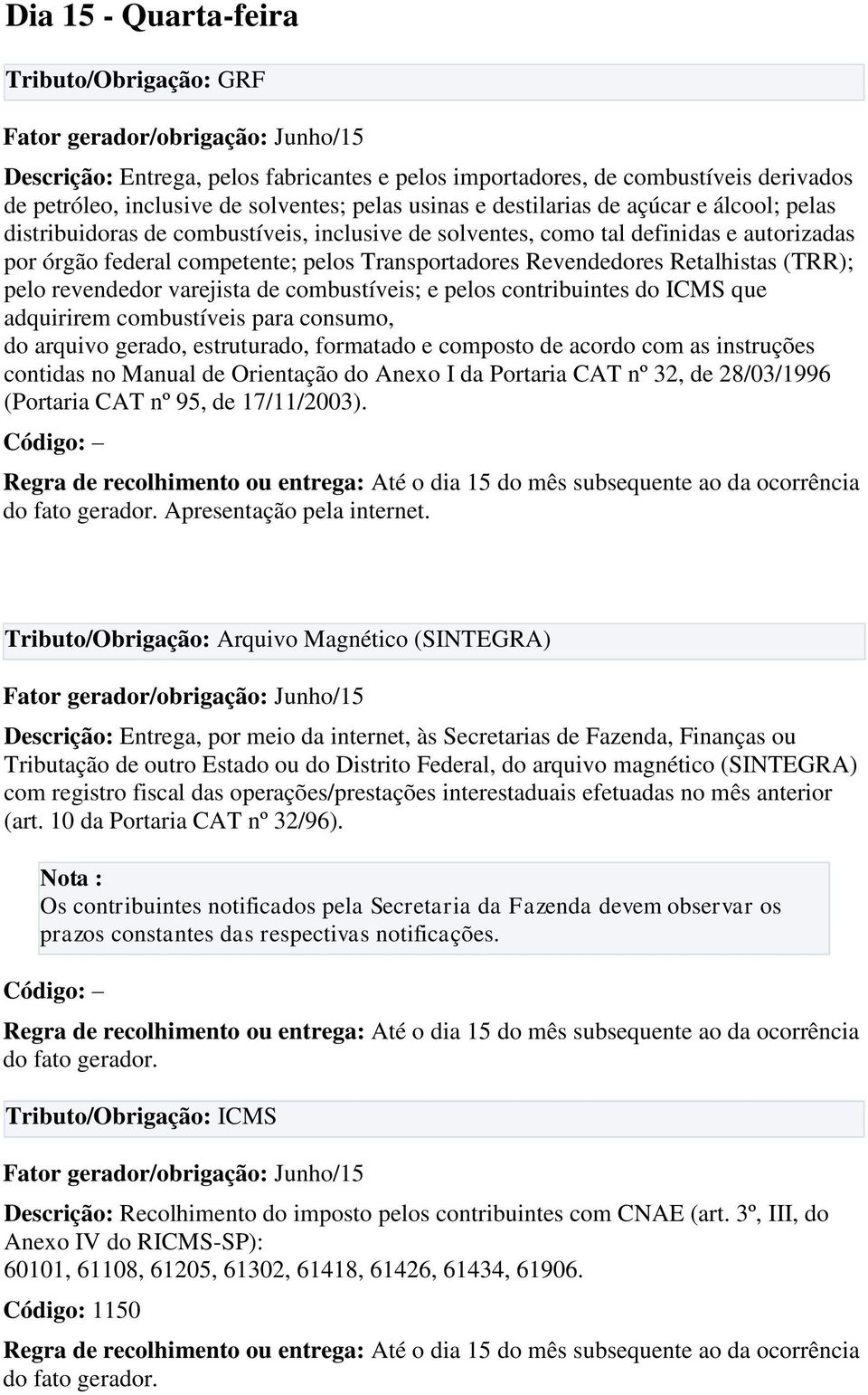 pelo revendedor varejista de combustíveis; e pelos contribuintes do ICMS que adquirirem combustíveis para consumo, do arquivo gerado, estruturado, formatado e composto de acordo com as instruções