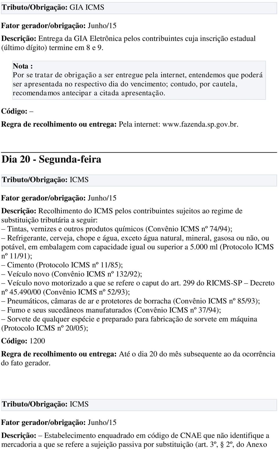 Regra de recolhimento ou entrega: Pela internet: www.fazenda.sp.gov.br.