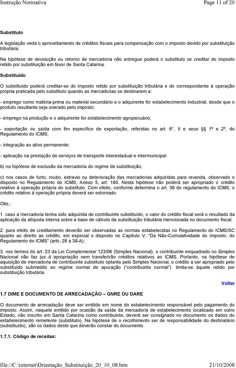 Substituído O substituído poderá creditar-se do imposto retido por substituição tributária e do correspondente à operação própria praticada pelo substituto quando as mercadorias se destinarem a: -