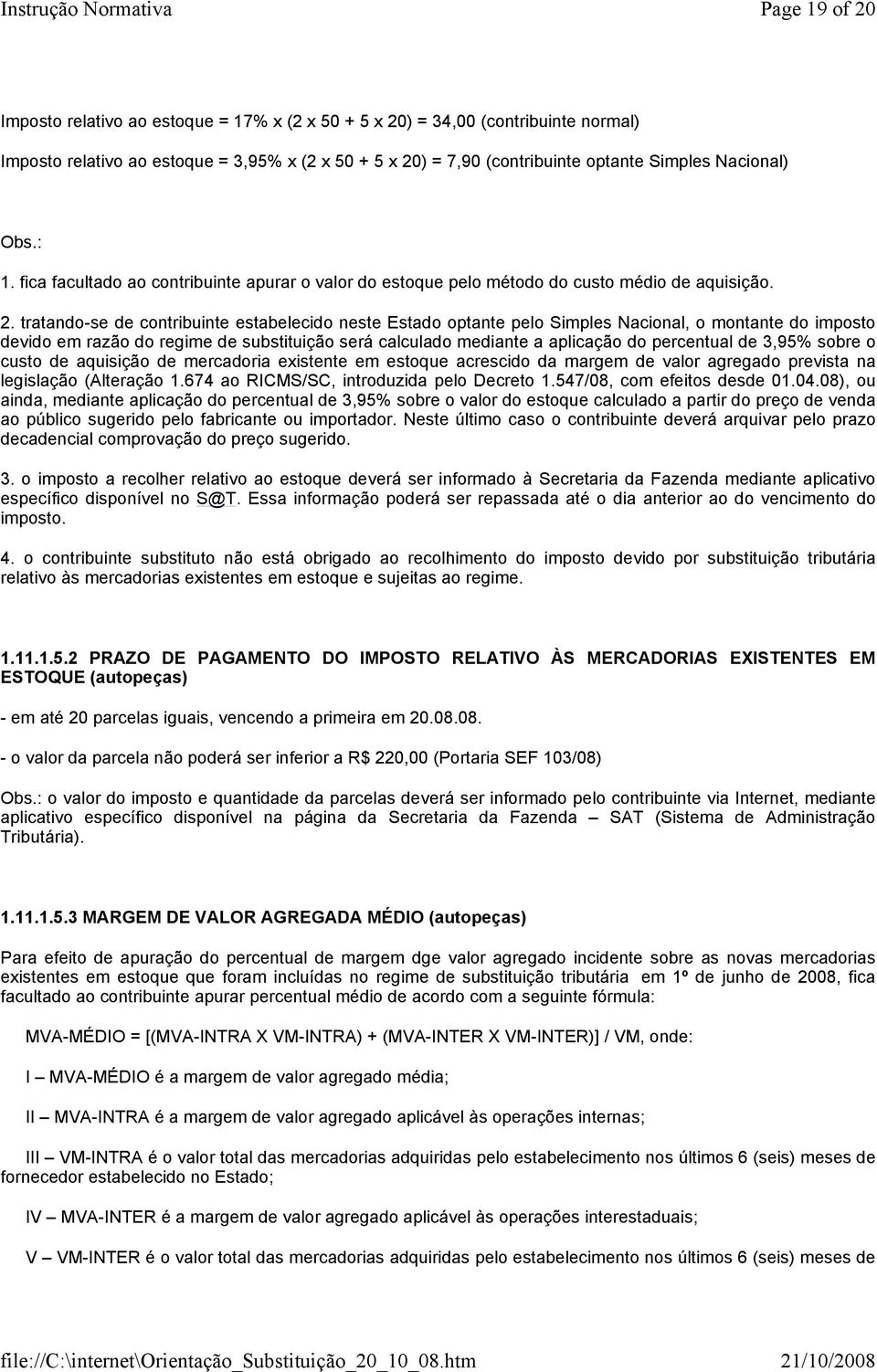 tratando-se de contribuinte estabelecido neste Estado optante pelo Simples Nacional, o montante do imposto devido em razão do regime de substituição será calculado mediante a aplicação do percentual