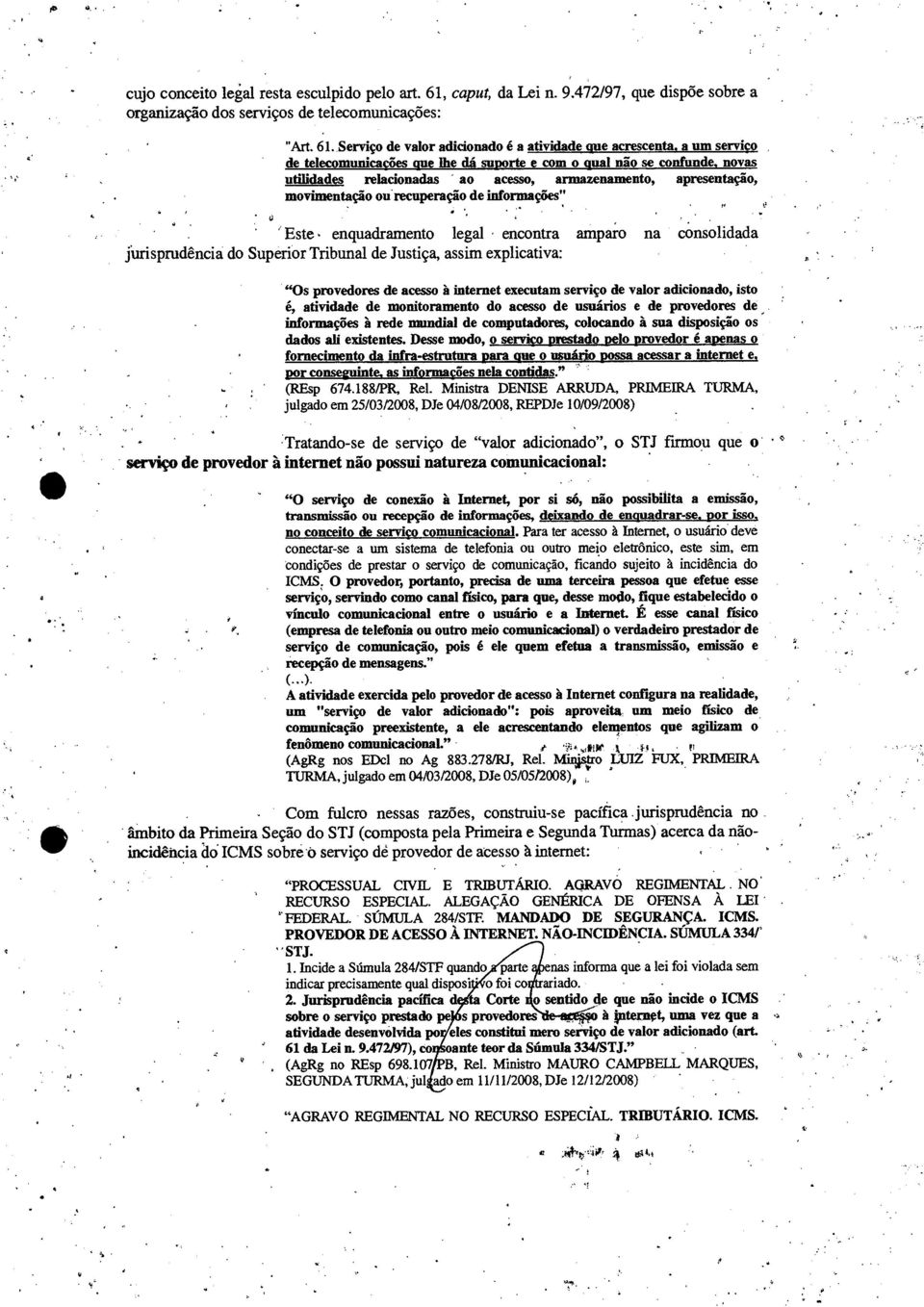 Serviço de valor adicionado é a atividade que acrescenta, a um serviço de telecomunicações que lhe dá suporte e com o qual não se confunde, novas utilidades relacionadas ao acesso, armazenamento,