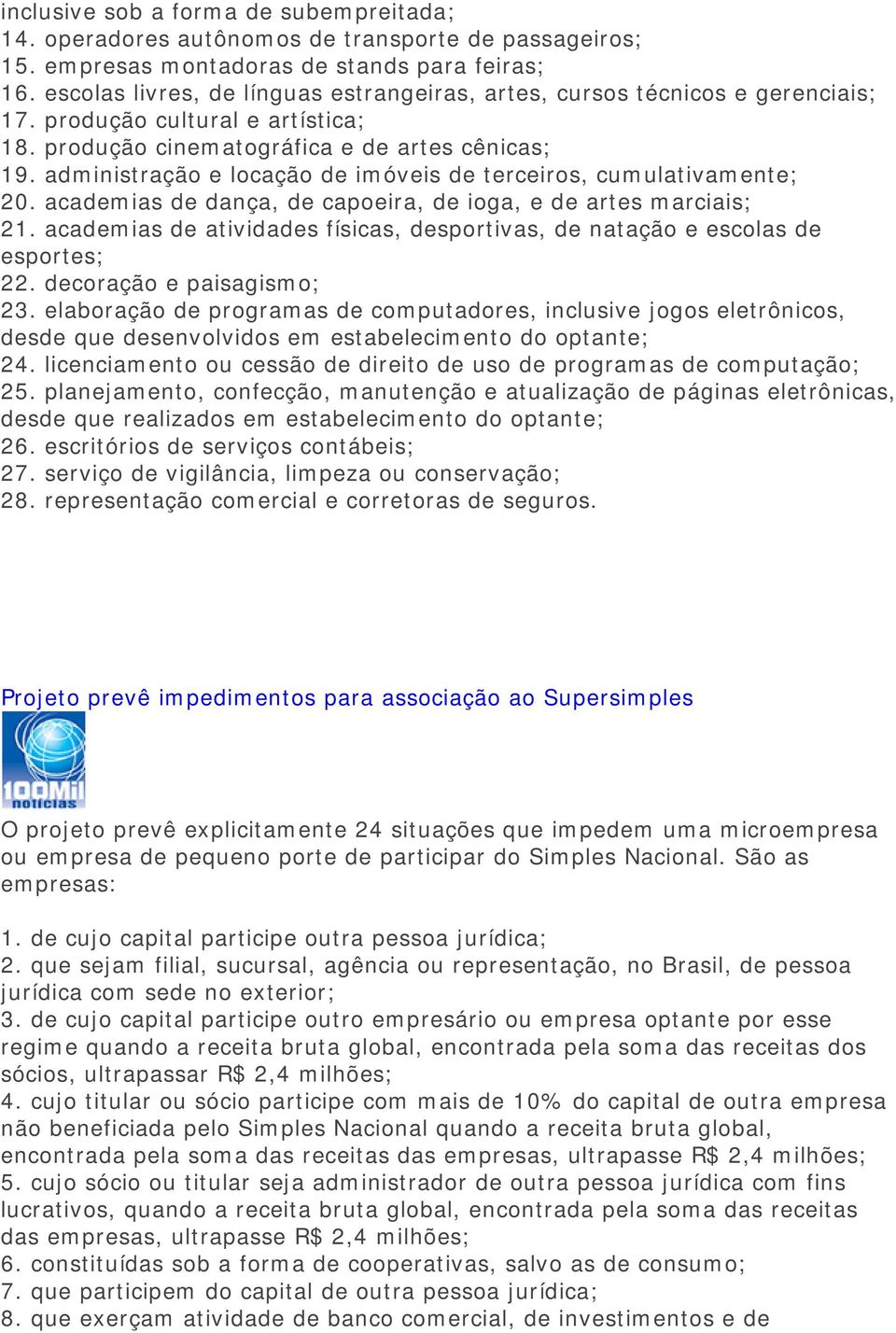 administração e locação de imóveis de terceiros, cumulativamente; 20. academias de dança, de capoeira, de ioga, e de artes marciais; 21.