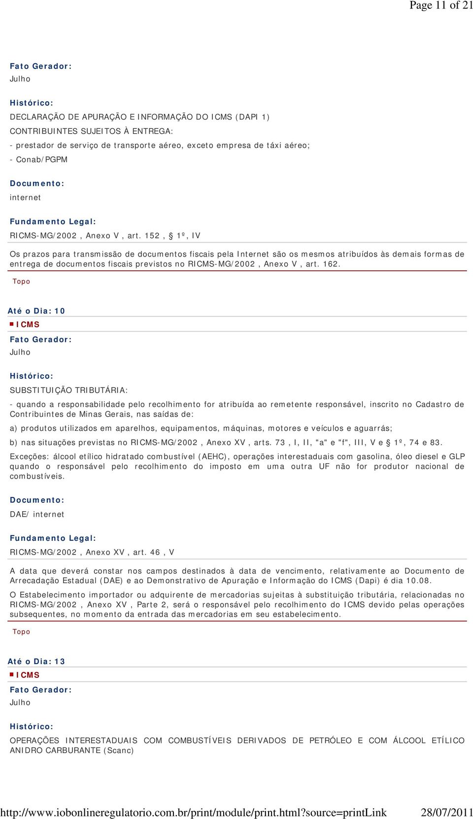 152, 1º, IV Os prazos para transmissão de documentos fiscais pela Internet são os mesmos atribuídos às demais formas de entrega de documentos fiscais previstos no  162.