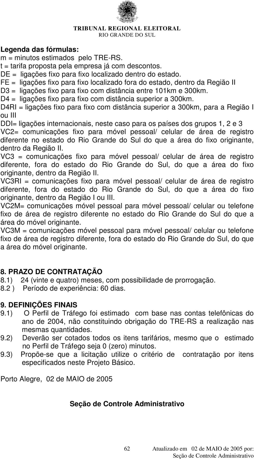 D4RI = ligações fixo para fixo com distância superior a 300km, para a Região I ou III DDI= ligações internacionais, neste caso para os países dos grupos 1, 2 e 3 VC2= comunicações fixo para móvel