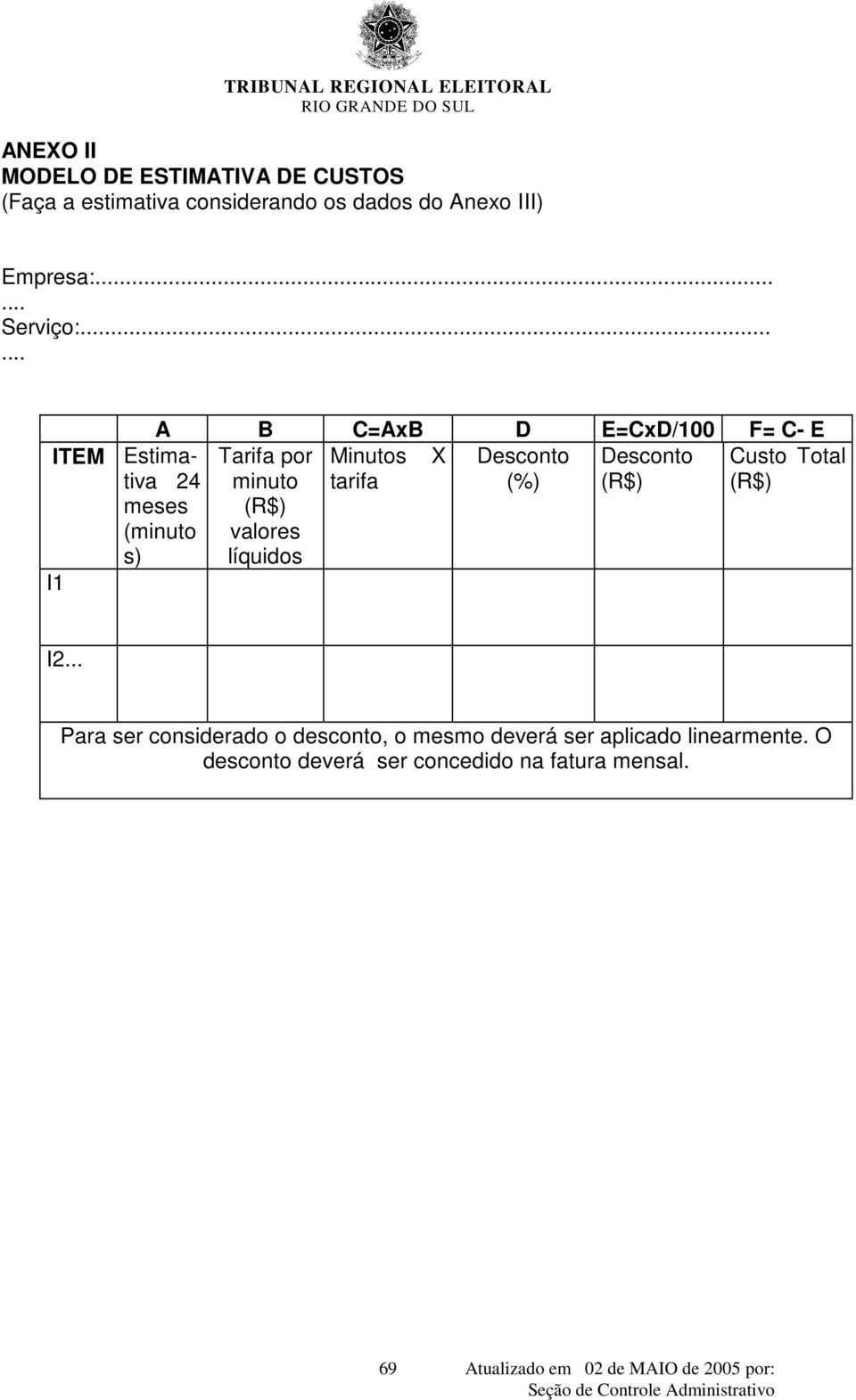 ..... ITEM I1 A B C=AxB D E=CxD/100 F= C- E Estimativa Tarifa por Minutos X Desconto Desconto Custo Total