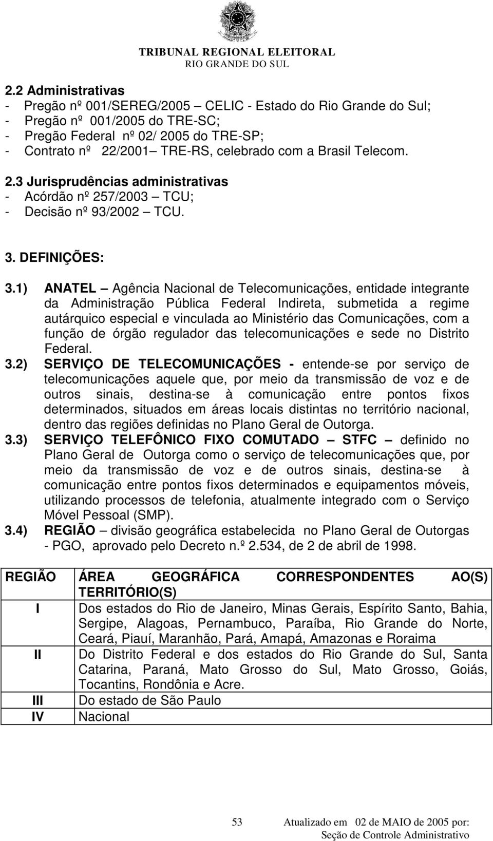 1) ANATEL Agência Nacional de Telecomunicações, entidade integrante da Administração Pública Federal Indireta, submetida a regime autárquico especial e vinculada ao Ministério das Comunicações, com a