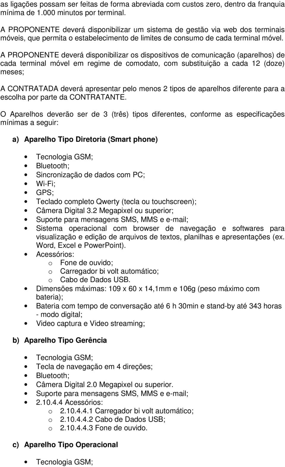 A PROPONENTE deverá disponibilizar os dispositivos de comunicação (aparelhos) de cada terminal móvel em regime de comodato, com substituição a cada 12 (doze) meses; A CONTRATADA deverá apresentar