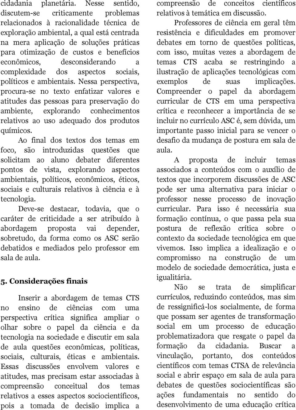 benefícios econômicos, desconsiderando a complexidade dos aspectos sociais, políticos e ambientais.