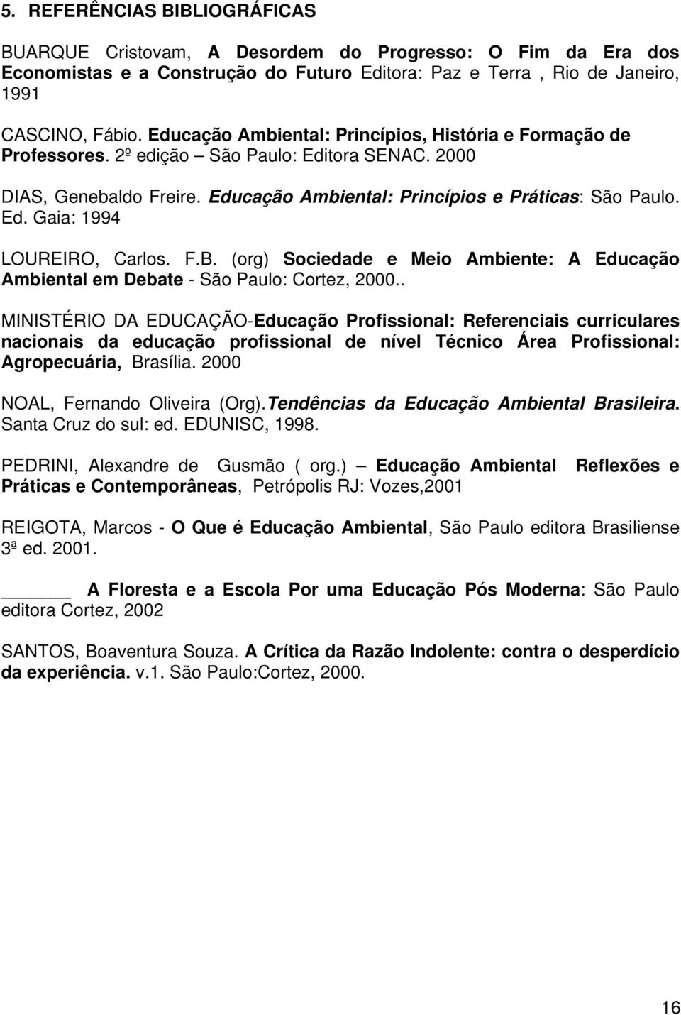 F.B. (org) Sociedade e Meio Ambiente: A Educação Ambiental em Debate - São Paulo: Cortez, 2000.