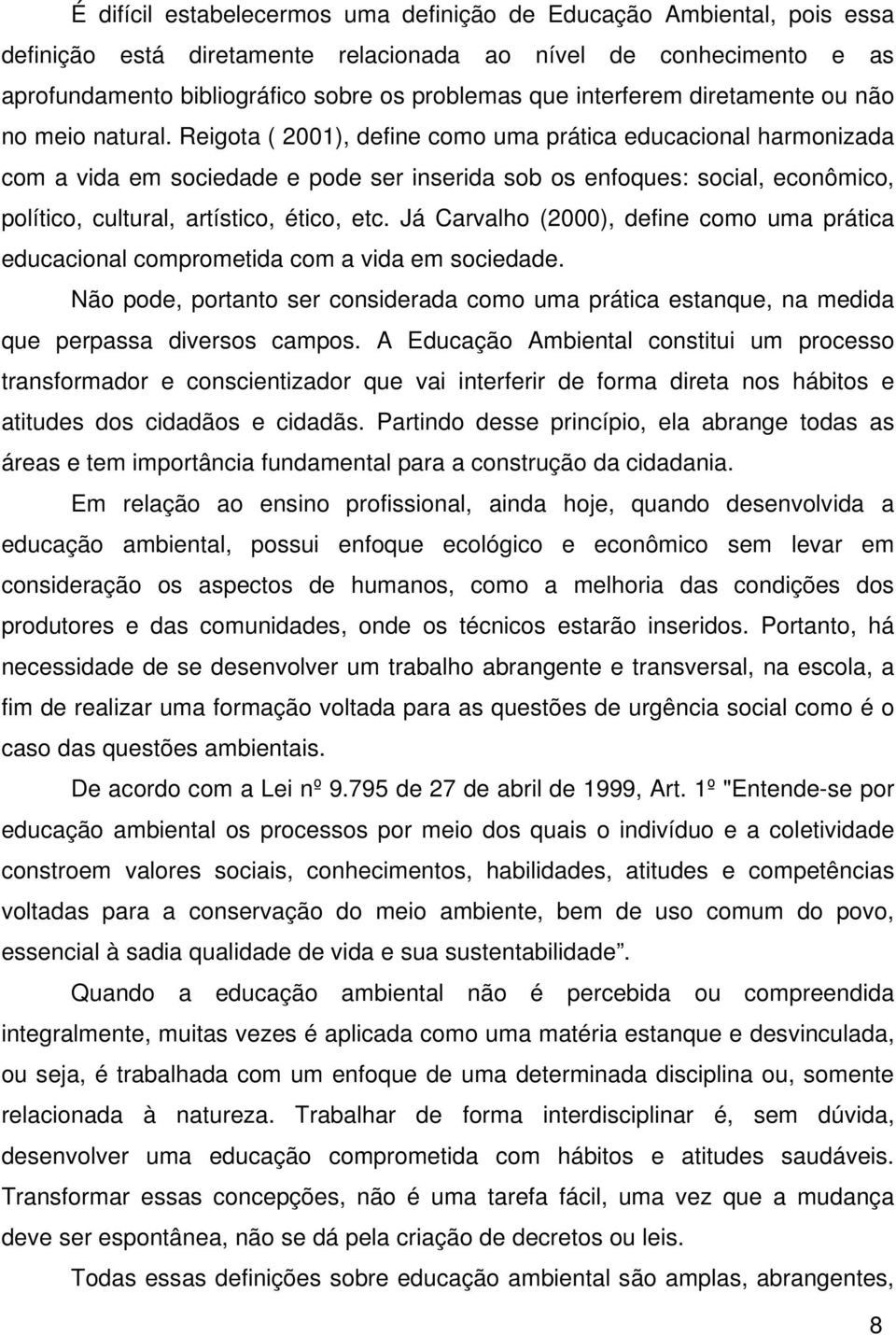 Reigota ( 2001), define como uma prática educacional harmonizada com a vida em sociedade e pode ser inserida sob os enfoques: social, econômico, político, cultural, artístico, ético, etc.