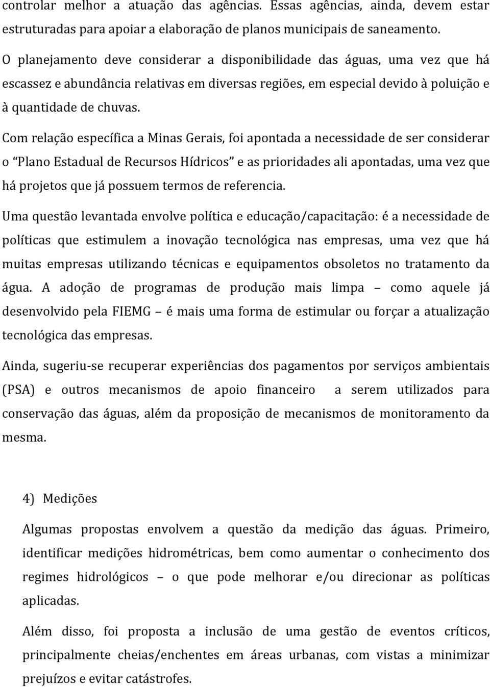 Com relação específica a Minas Gerais, foi apontada a necessidade de ser considerar o Plano Estadual de Recursos Hídricos e as prioridades ali apontadas, uma vez que há projetos que já possuem termos