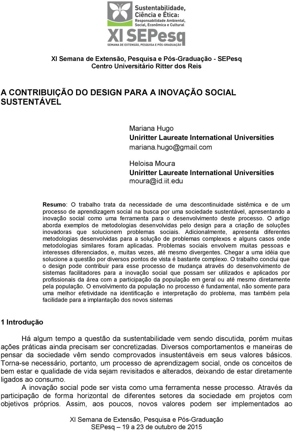 edu Resumo: O trabalho trata da necessidade de uma descontinuidade sistêmica e de um processo de aprendizagem social na busca por uma sociedade sustentável, apresentando a inovação social como uma