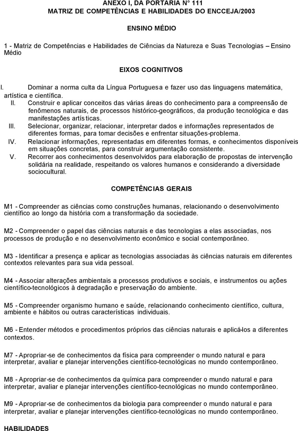 Construir e aplicar conceitos das várias áreas do conhecimento para a compreensão de fenômenos naturais, de processos histórico-geográficos, da produção tecnológica e das manifestações artís ticas.