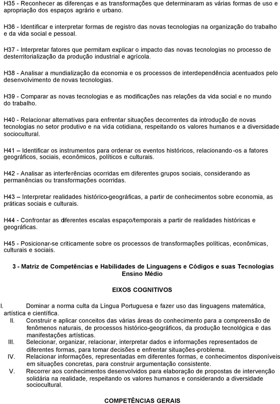 H37 - Interpretar fatores que permitam explicar o impacto das novas tecnologias no processo de desterritorialização da produção industrial e agrícola.