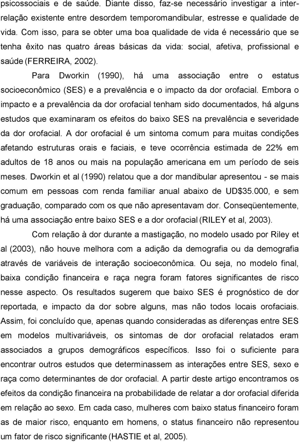 Para Dworkin (1990), há uma associação entre o estatus socioeconômico (SES) e a prevalência e o impacto da dor orofacial.