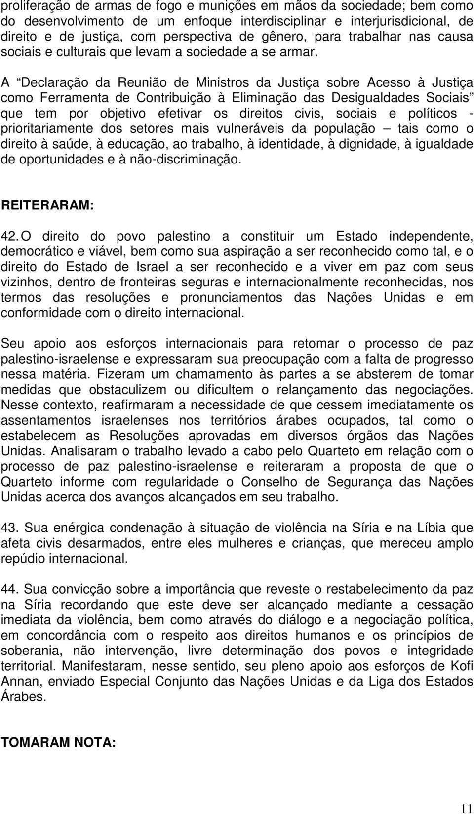 A Declaração da Reunião de Ministros da Justiça sobre Acesso à Justiça como Ferramenta de Contribuição à Eliminação das Desigualdades Sociais que tem por objetivo efetivar os direitos civis, sociais