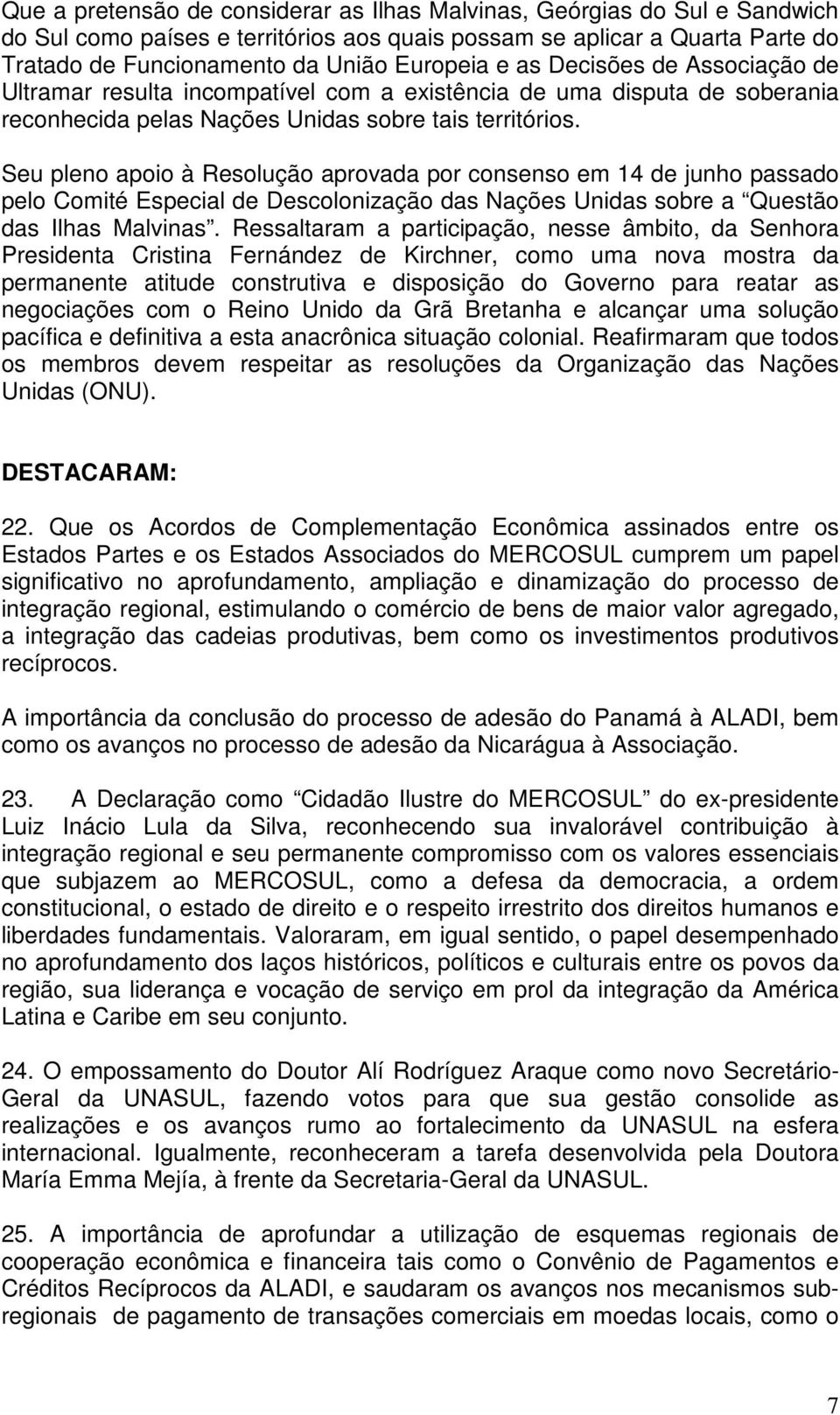 Seu pleno apoio à Resolução aprovada por consenso em 14 de junho passado pelo Comité Especial de Descolonização das Nações Unidas sobre a Questão das Ilhas Malvinas.