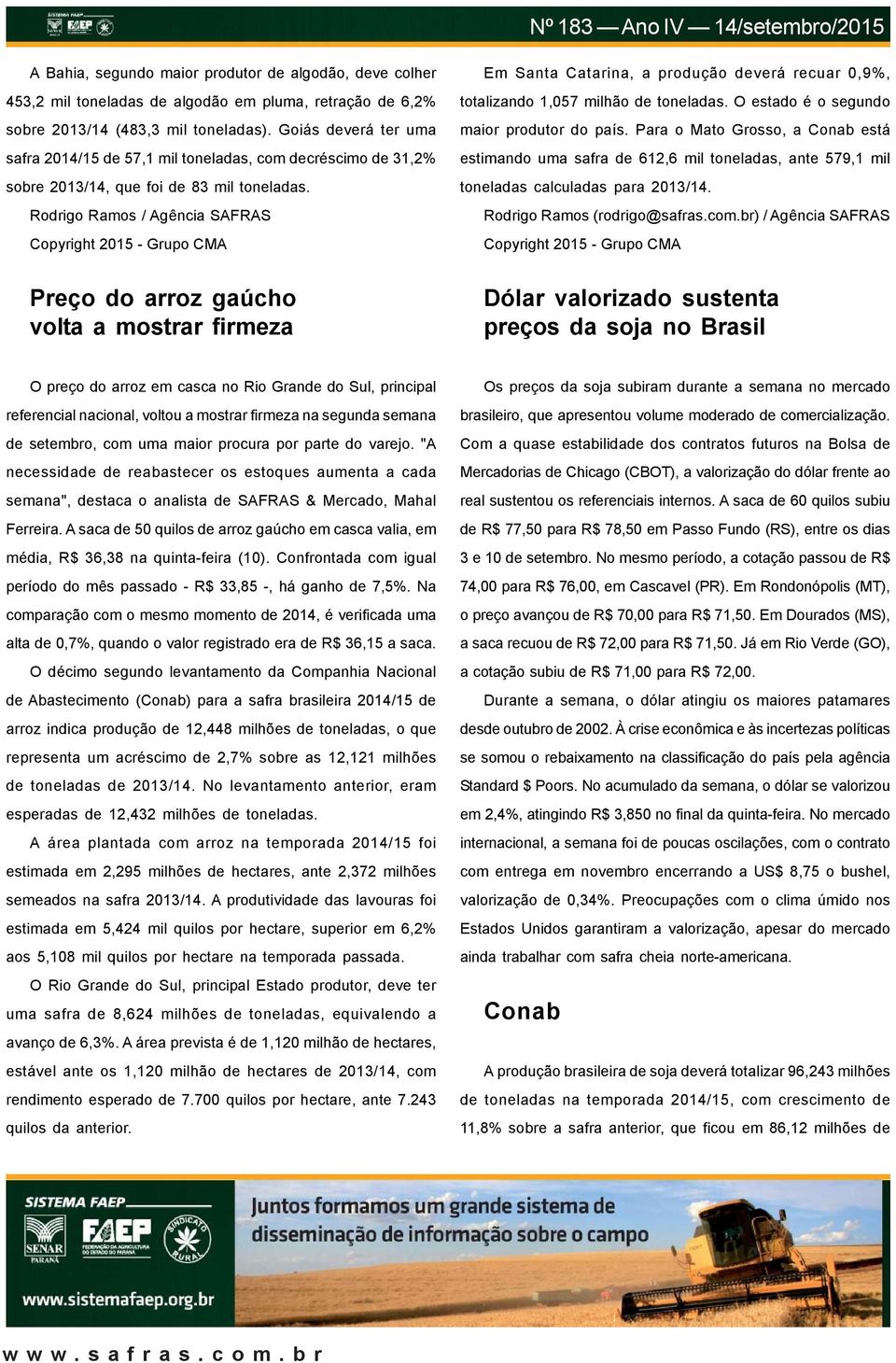 Rodrigo Ramos / Agência SAFRAS Em Santa Catarina, a produção deverá recuar 0,9%, totalizando 1,057 milhão de toneladas. O estado é o segundo maior produtor do país.