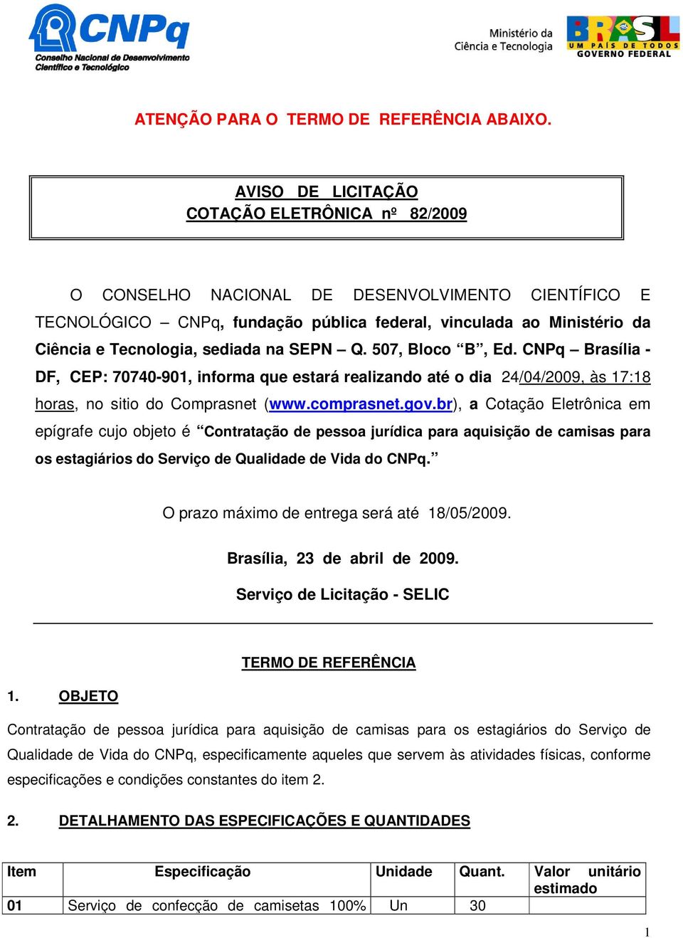sediada na SEPN Q. 507, Bloco B, Ed. CNPq Brasília - DF, CEP: 70740-901, informa que estará realizando até o dia 24/04/2009, às 17:18 horas, no sitio do Comprasnet (www.comprasnet.gov.