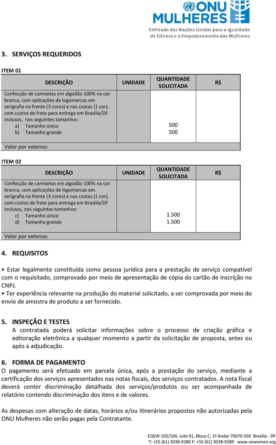 em algodão 100% na cor branca, com aplicações de logomarcas em serigrafia na frente (3 cores) e nas costas (1 cor), com custos de frete para entrega em Brasília/DF inclusos, nos seguintes tamanhos: