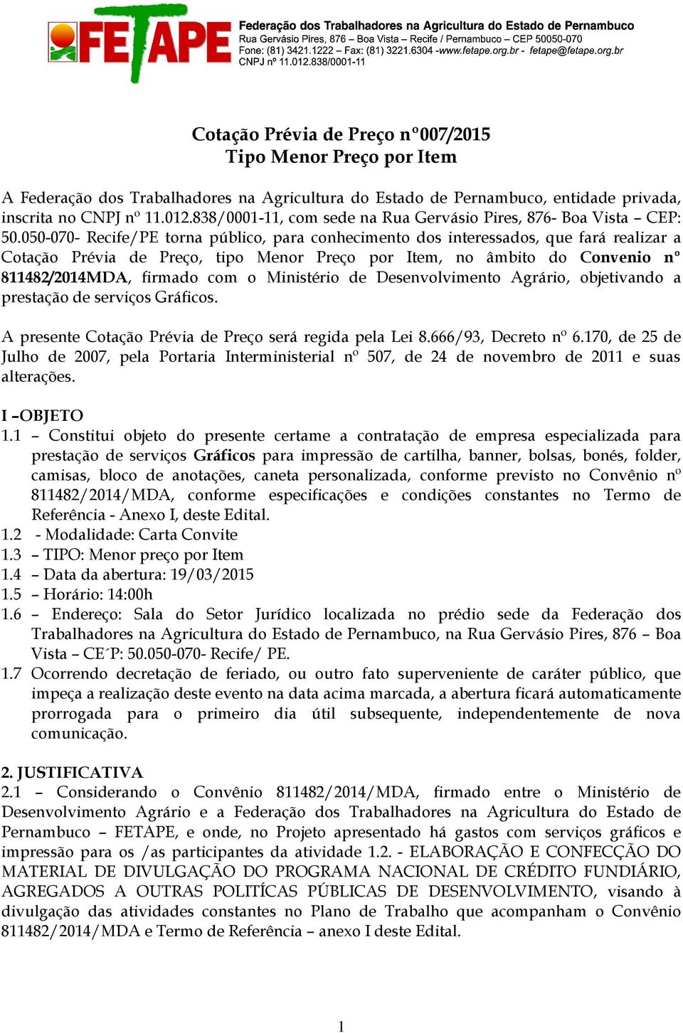 050-070- Recife/PE torna público, para conhecimento dos interessados, que fará realizar a Cotação Prévia de Preço, tipo Menor Preço por Item, no âmbito do Convenio nº 811482/2014MDA, firmado com o