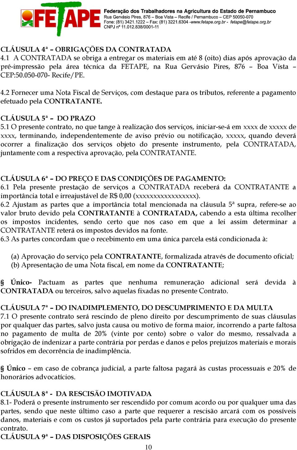 2 Fornecer uma Nota Fiscal de Serviços, com destaque para os tributos, referente a pagamento efetuado pela CONTRATANTE. CLÁUSULA 5ª DO PRAZO 5.