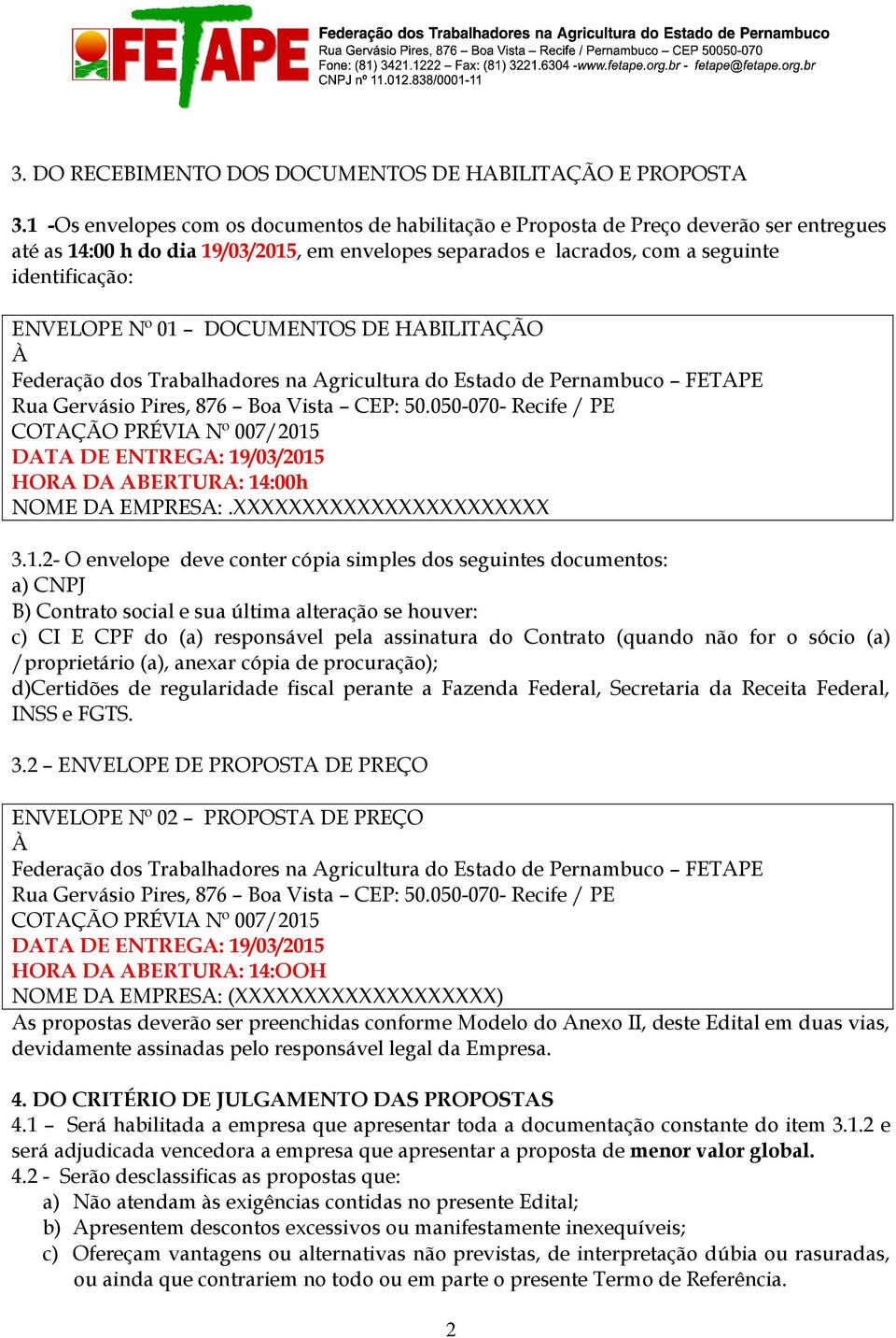 Nº 01 DOCUMENTOS DE HABILITAÇÃO À Federação dos Trabalhadores na Agricultura do Estado de Pernambuco FETAPE Rua Gervásio Pires, 876 Boa Vista CEP: 50.