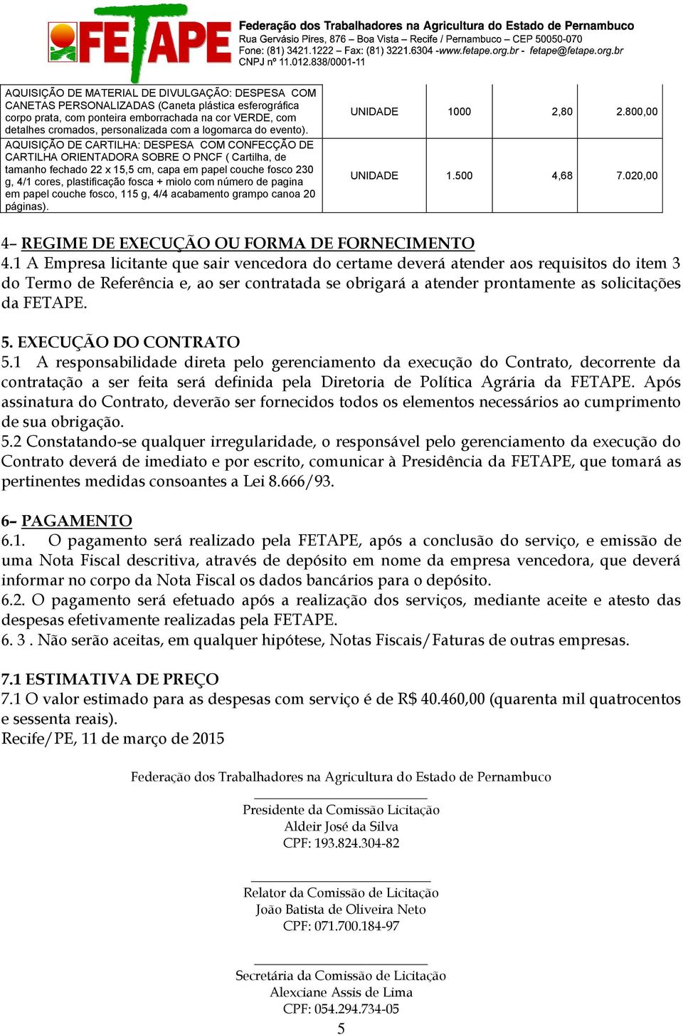 com número de pagina em papel couche fosco, 115 g, 4/4 acabamento grampo canoa 20 páginas). 2,80 2.800,00 UNIDADE 1.500 4,68 7.020,00 4 REGIME DE EXECUÇÃO OU FORMA DE FORNECIMENTO 4.