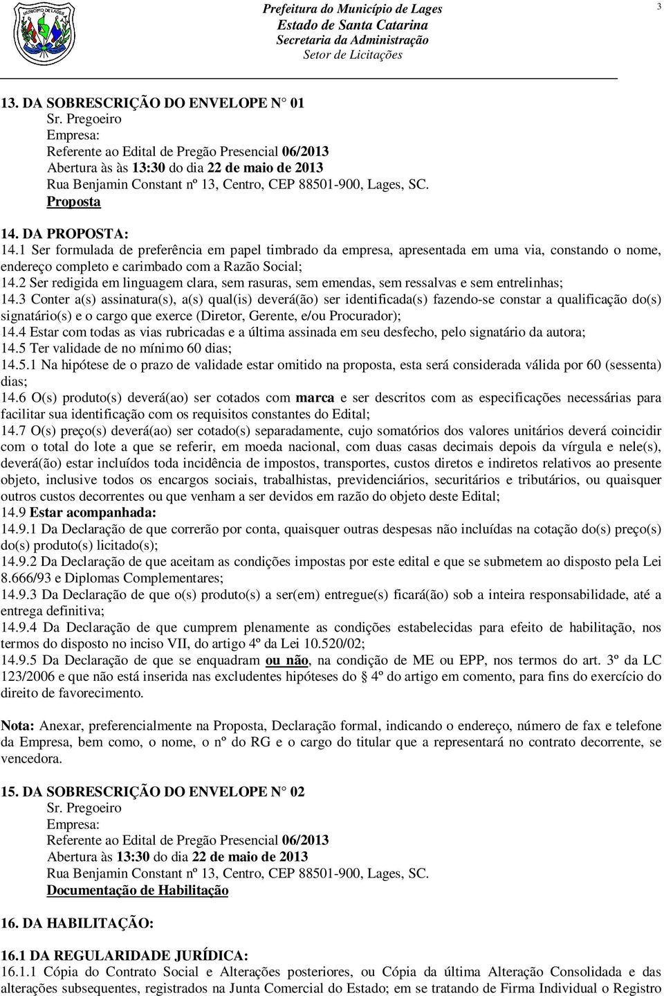 DA PROPOSTA: 14.1 Ser formulada de preferência em papel timbrado da empresa, apresentada em uma via, constando o nome, endereço completo e carimbado com a Razão Social; 14.