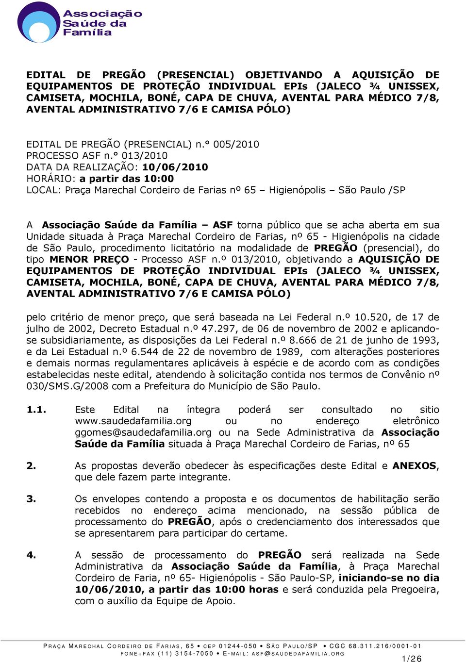 013/2010 DATA DA REALIZAÇÃO: 10/06/2010 HORÁRIO: a partir das 10:00 LOCAL: Praça Marechal Cordeiro de Farias nº 65 Higienópolis São Paulo /SP A Associação ASF torna público que se acha aberta em sua