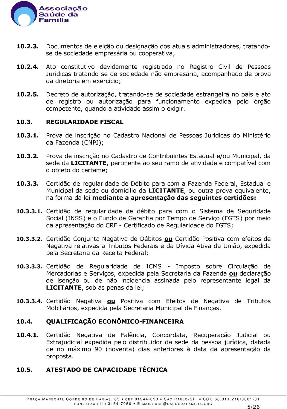 Decreto de autorização, tratando-se de sociedade estrangeira no país e ato de registro ou autorização para funcionamento expedida pelo órgão competente, quando a atividade assim o exigir. 10.3.