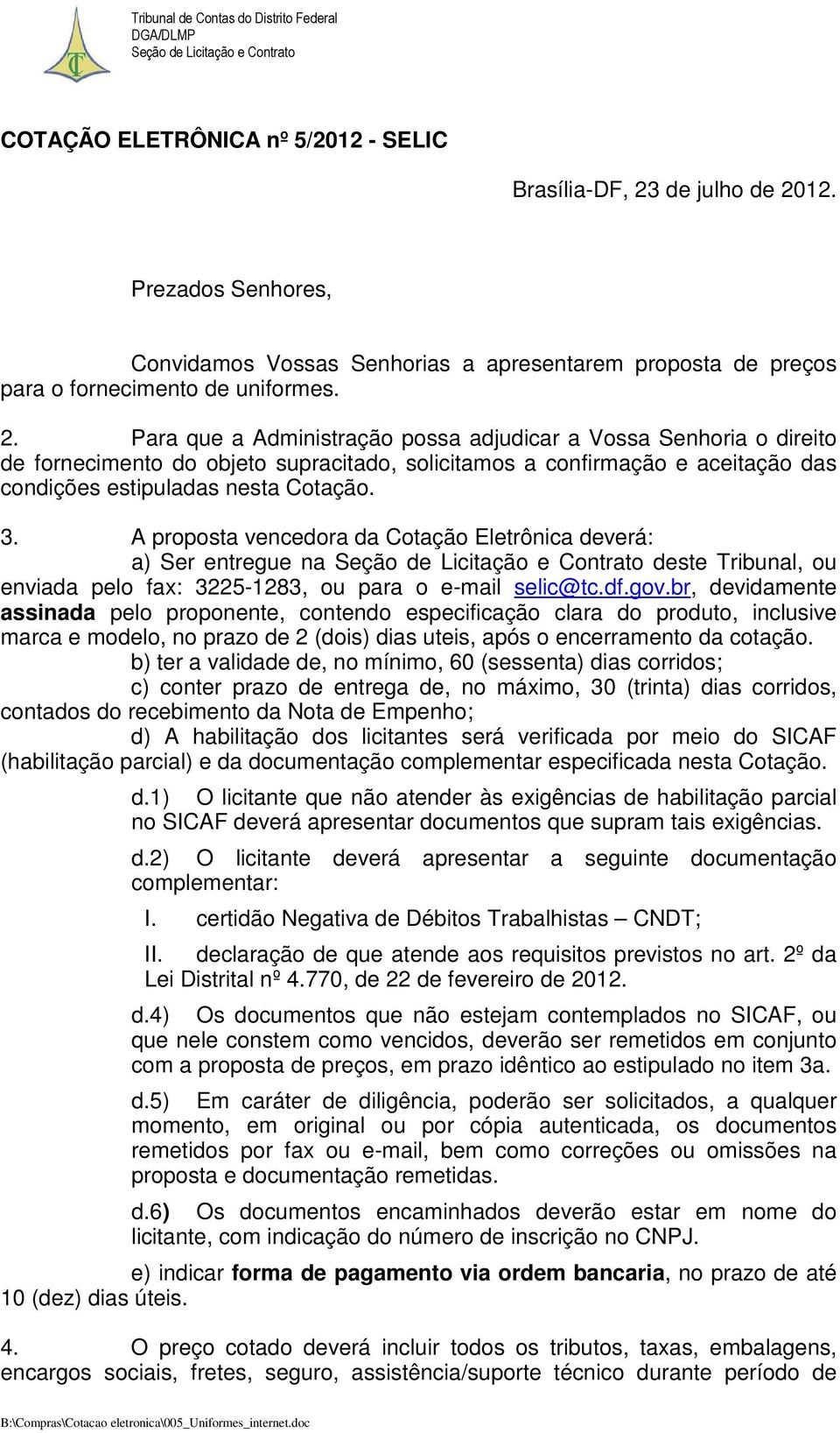 3. A proposta vencedora da Cotação Eletrônica deverá: a) Ser entregue na deste Tribunal, ou enviada pelo fax: 3225-1283, ou para o e-mail selic@tc.df.gov.