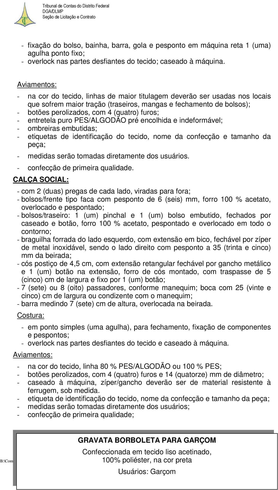 - entretela puro PES/ALGODÃO pré encolhida e indeformável; - ombreiras embutidas; - etiquetas de identificação do tecido, nome da confecção e tamanho da peça; - medidas serão tomadas diretamente dos