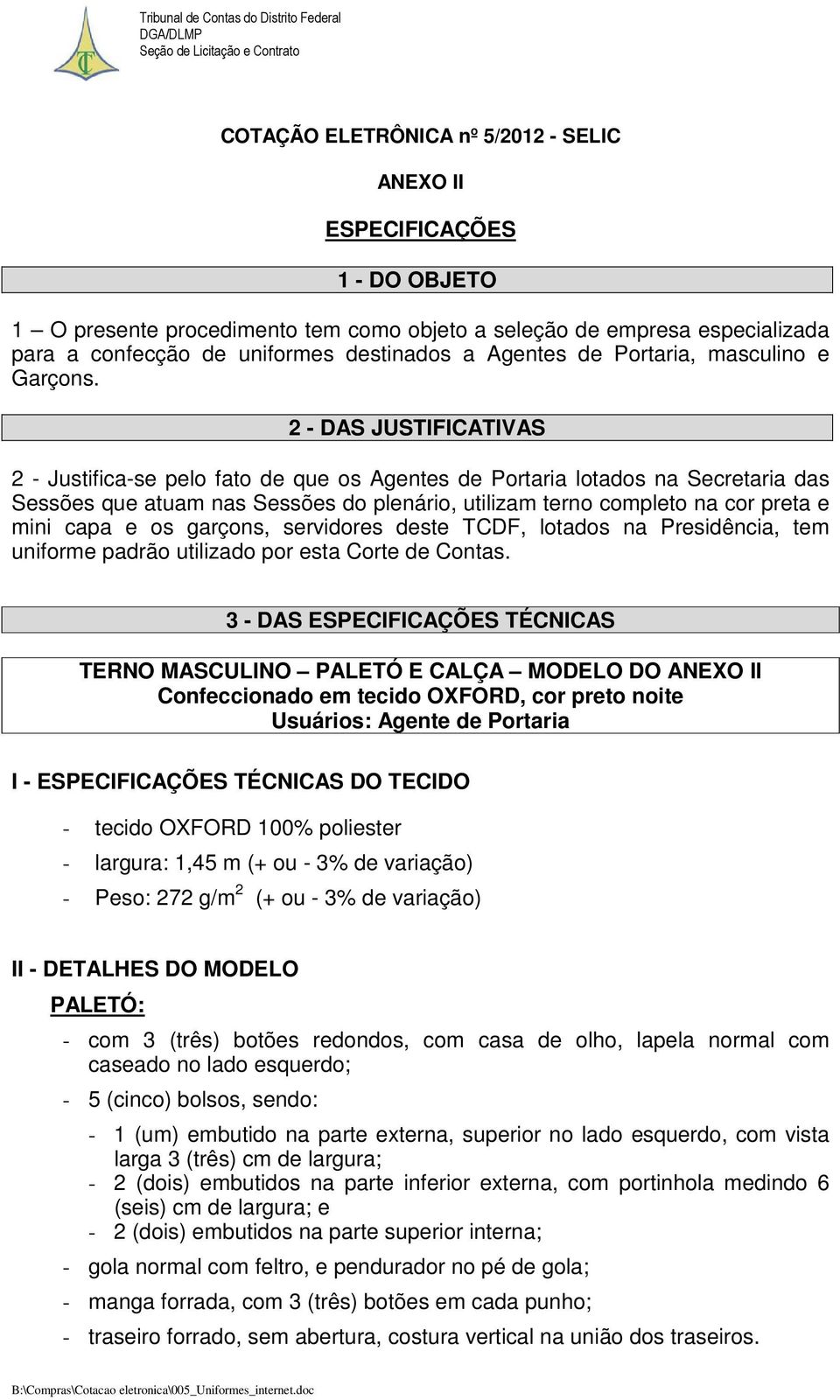 2 - DAS JUSTIFICATIVAS 2 - Justifica-se pelo fato de que os Agentes de Portaria lotados na Secretaria das Sessões que atuam nas Sessões do plenário, utilizam terno completo na cor preta e mini capa e