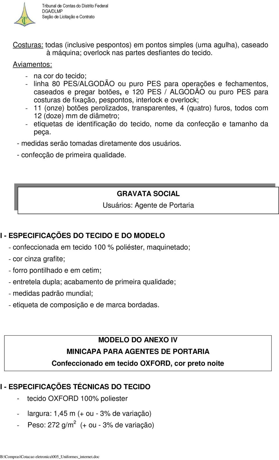 interlock e overlock; - 11 (onze) botões perolizados, transparentes, 4 (quatro) furos, todos com 12 (doze) mm de diâmetro; - etiquetas de identificação do tecido, nome da confecção e tamanho da peça.