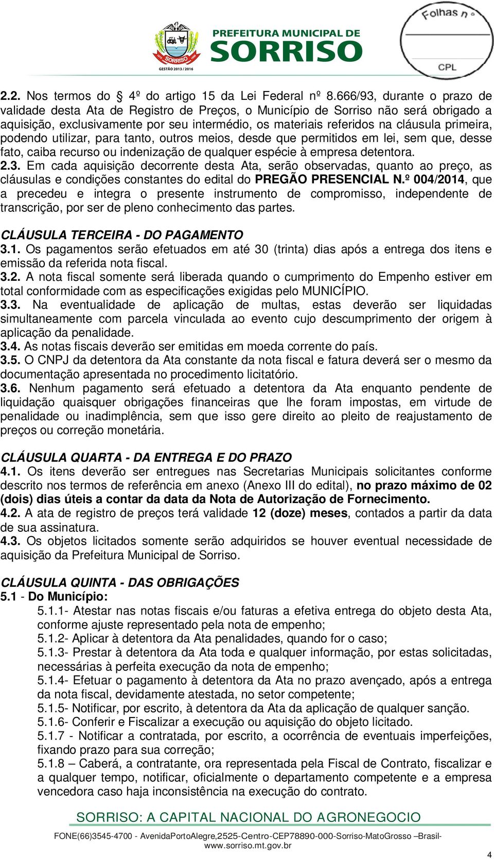 primeira, podendo utilizar, para tanto, outros meios, desde que permitidos em lei, sem que, desse fato, caiba recurso ou indenização de qualquer espécie à empresa detentora. 2.3.