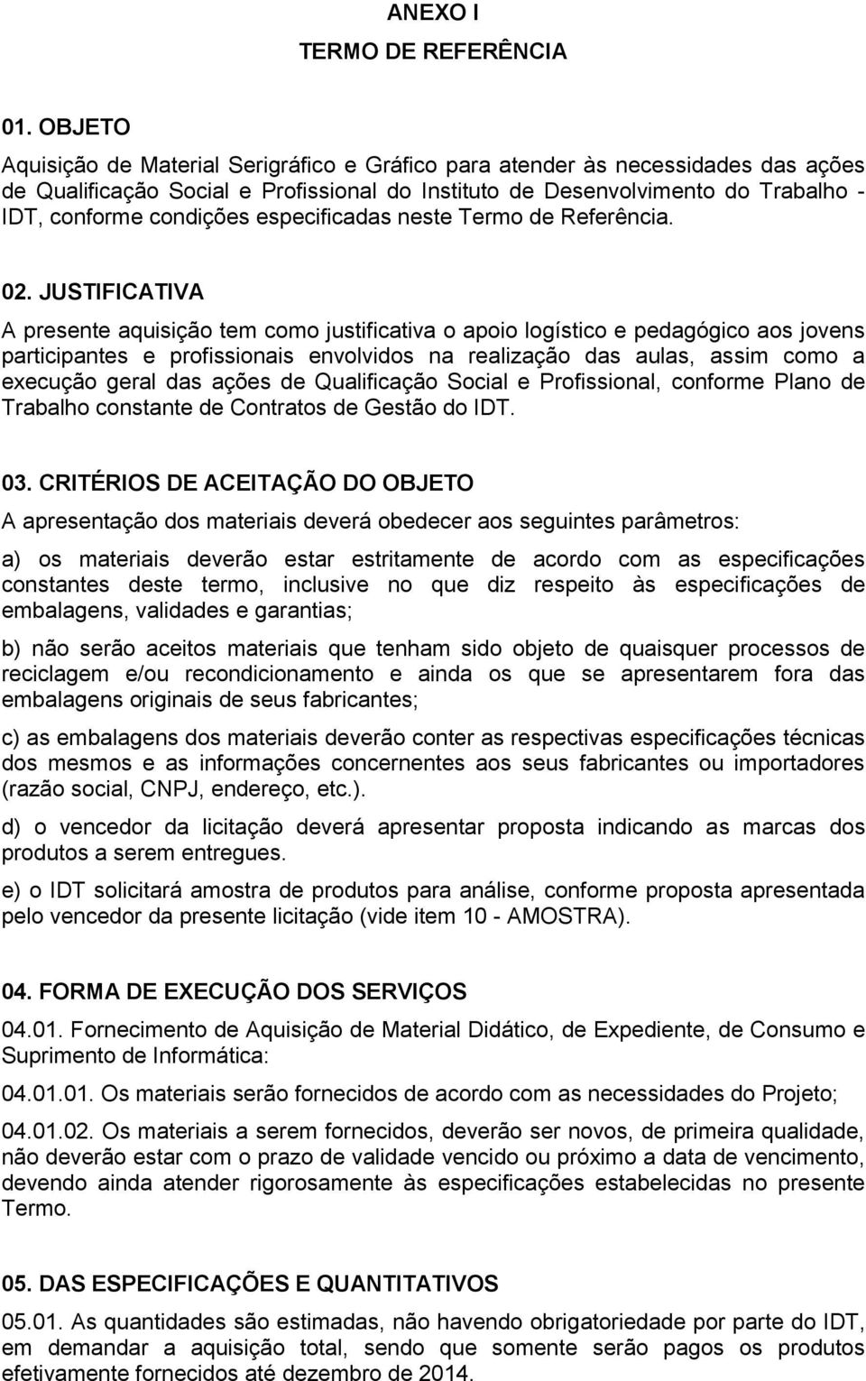 especificadas neste Termo de Referência. 02.