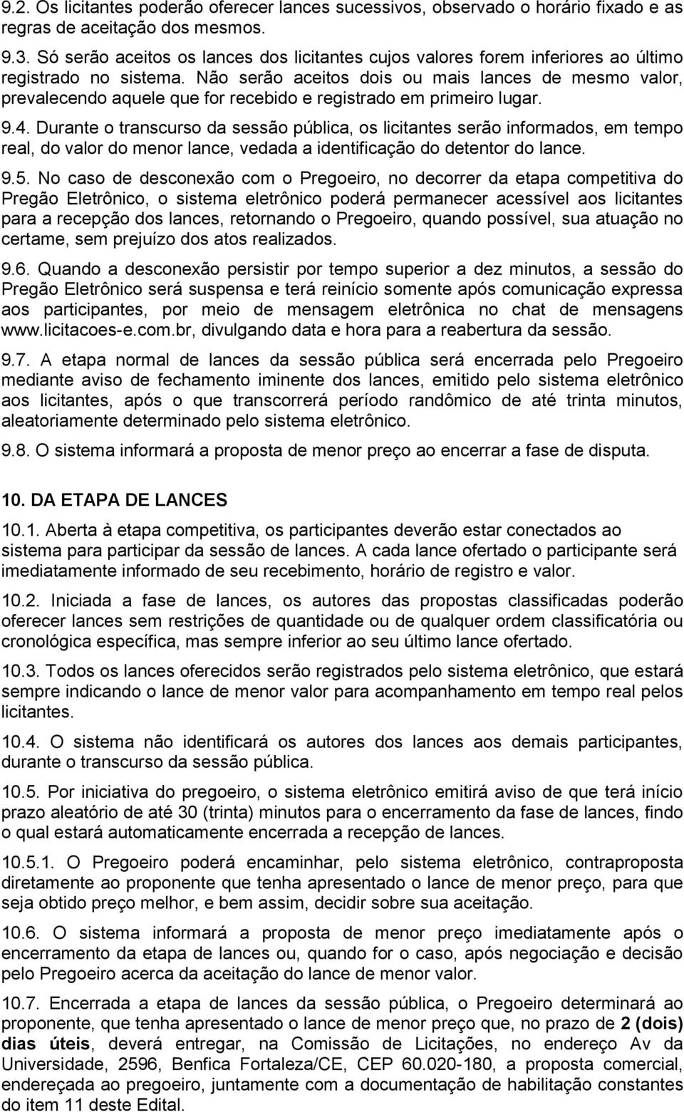 Não serão aceitos dois ou mais lances de mesmo valor, prevalecendo aquele que for recebido e registrado em primeiro lugar. 9.4.