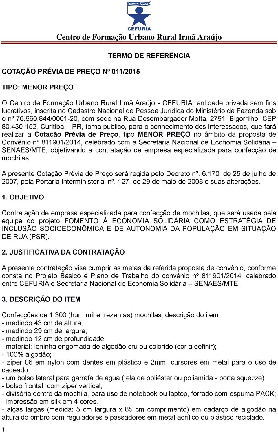 430-152, Curitiba PR, torna público, para o conhecimento dos interessados, que fará realizar a Cotação Prévia de Preço, tipo MENOR PREÇO no âmbito da proposta de Convênio nº 811901/2014, celebrado