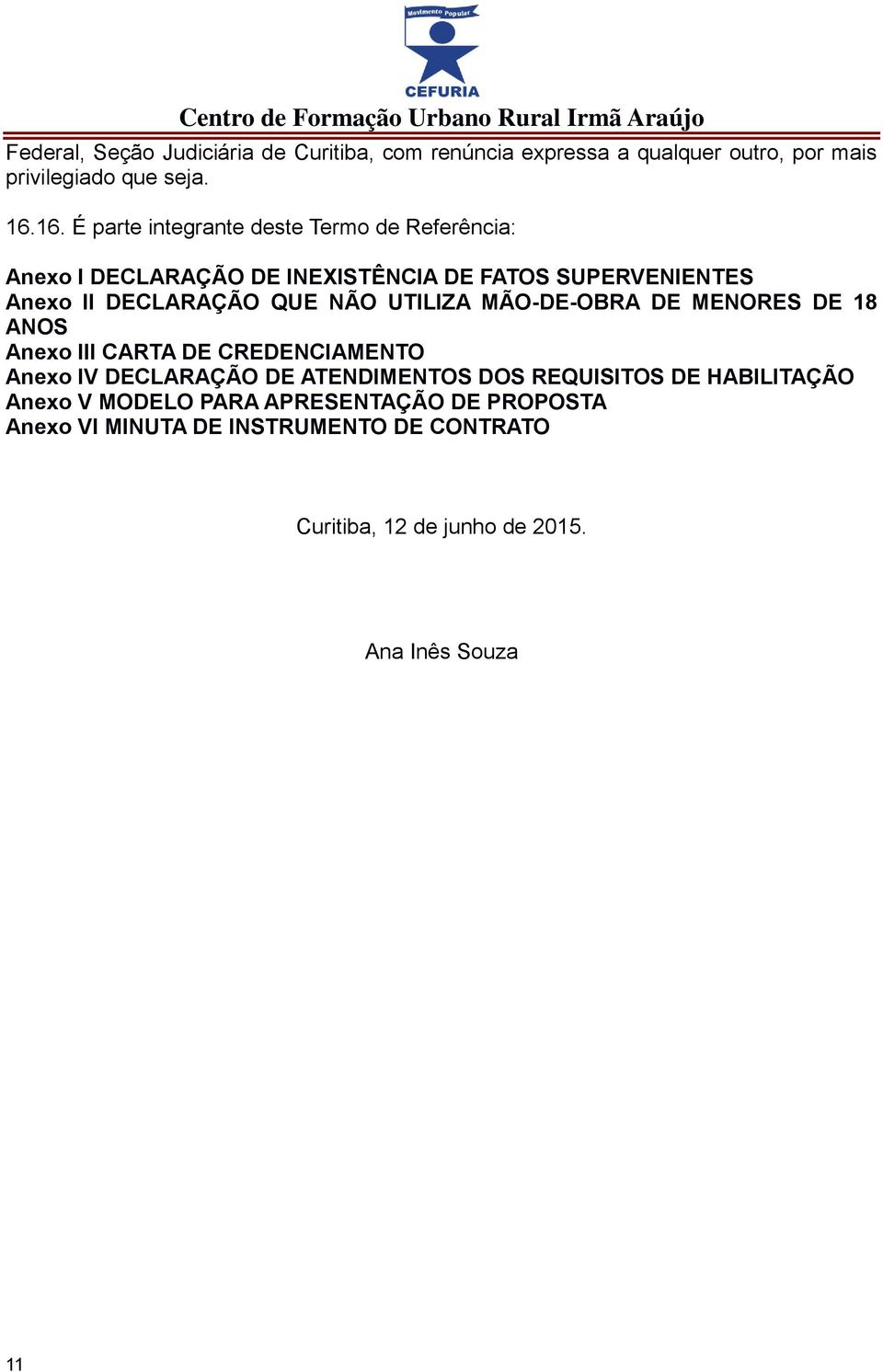 NÃO UTILIZA MÃO-DE-OBRA DE MENORES DE 18 ANOS Anexo III CARTA DE CREDENCIAMENTO Anexo IV DECLARAÇÃO DE ATENDIMENTOS DOS REQUISITOS