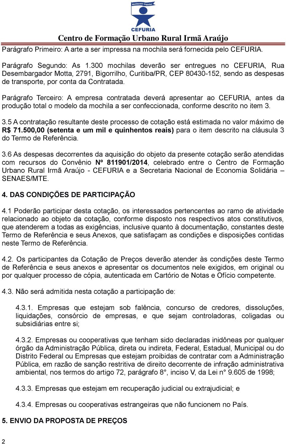 Parágrafo Terceiro: A empresa contratada deverá apresentar ao CEFURIA, antes da produção total o modelo da mochila a ser confeccionada, conforme descrito no item 3.