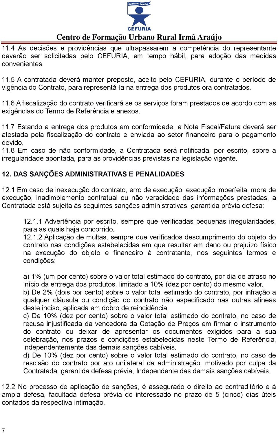 6 A fiscalização do contrato verificará se os serviços foram prestados de acordo com as exigências do Termo de Referência e anexos. 11.