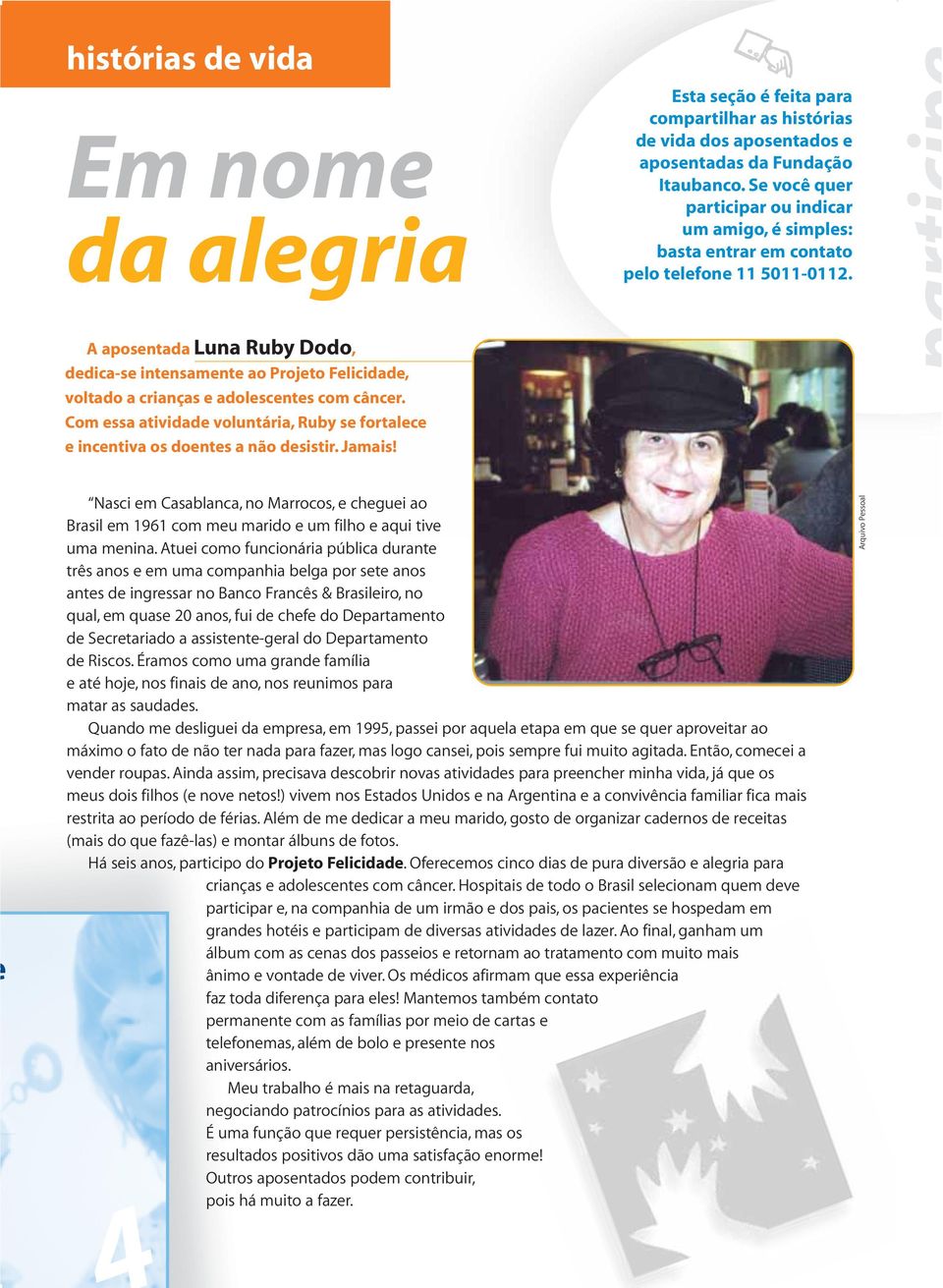A aposentada Luna Ruby Dodo, dedica-se intensamente ao Projeto Felicidade, voltado a crianças e adolescentes com câncer.