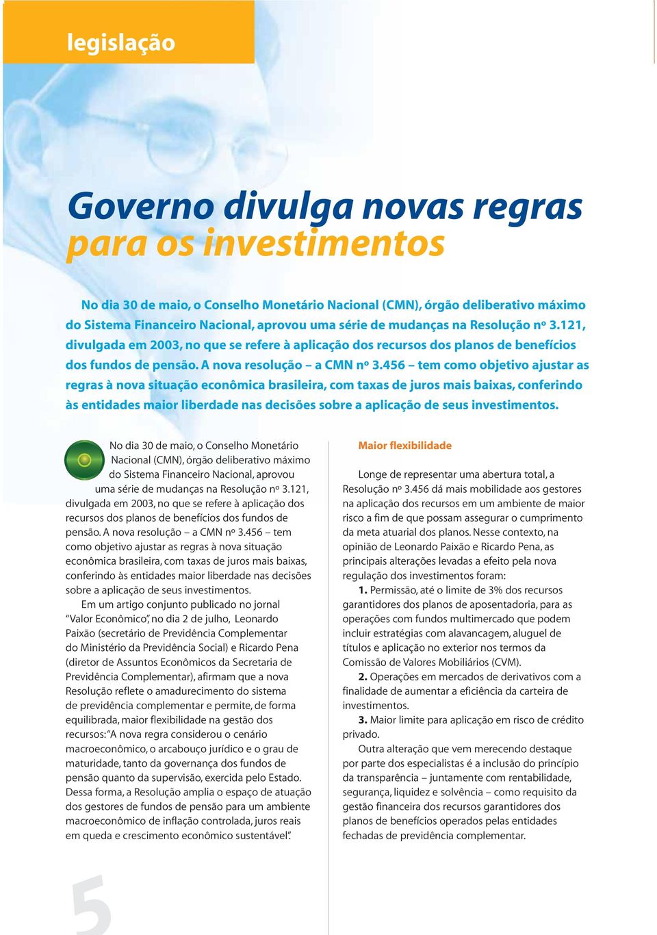 456 tem como objetivo ajustar as regras à nova situação econômica brasileira, com taxas de juros mais baixas, conferindo às entidades maior liberdade nas decisões sobre a aplicação de seus