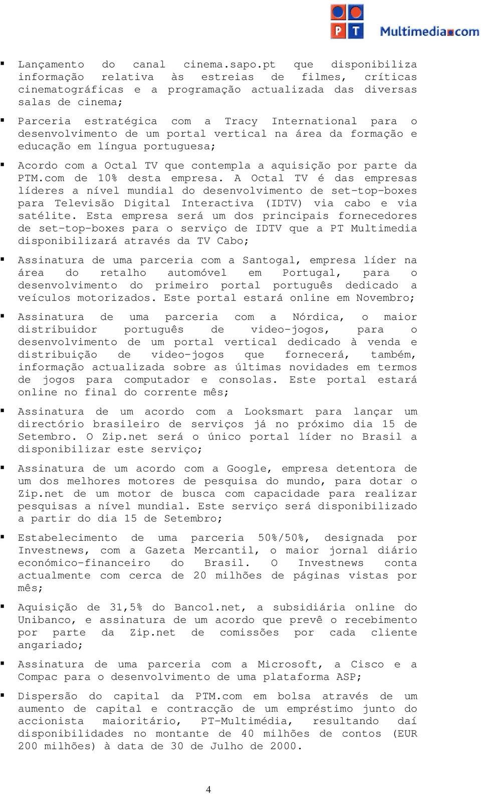 " Acordo com a Octal TV que contempla a aquisição por parte da PTM.com de 10% desta empresa.